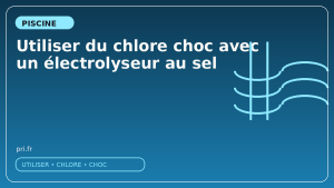 Utiliser du chlore choc avec un électrolyseur au sel