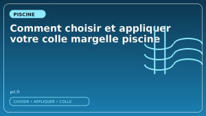 Comment choisir et appliquer votre colle margelle piscine