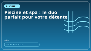 Piscine et spa : le duo parfait pour votre détente